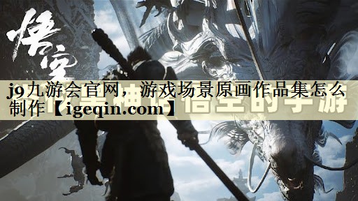 雷竞技raybet官网，游戏场景原画作品集怎么制作